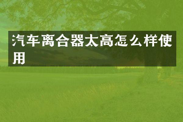汽车离合器太高怎么样使用
