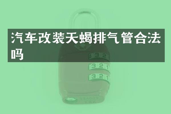 汽车改装天蝎排气管合法吗