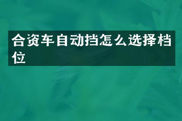 合资车自动挡怎么选择档位