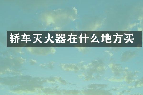 轿车灭火器在什么地方买