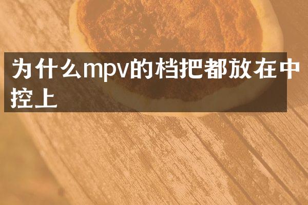 为什么mpv的档把都放在中控上