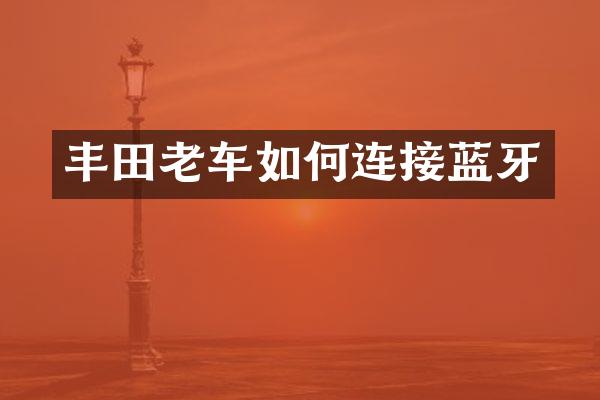 丰田老车如何连接蓝牙