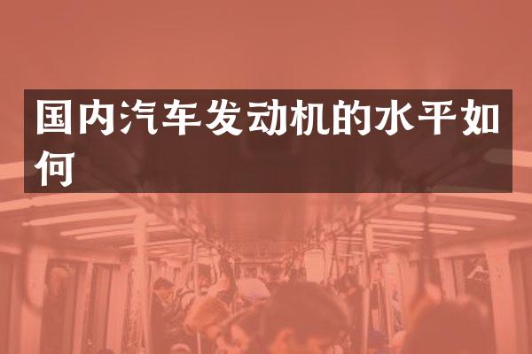 国内汽车发动机的水平如何