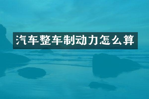 汽车整车制动力怎么算