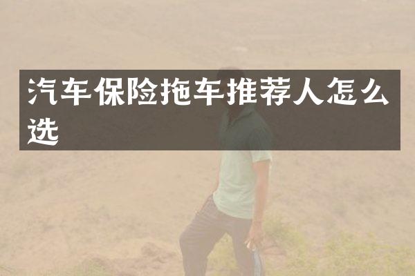 汽车保险拖车推荐人怎么选