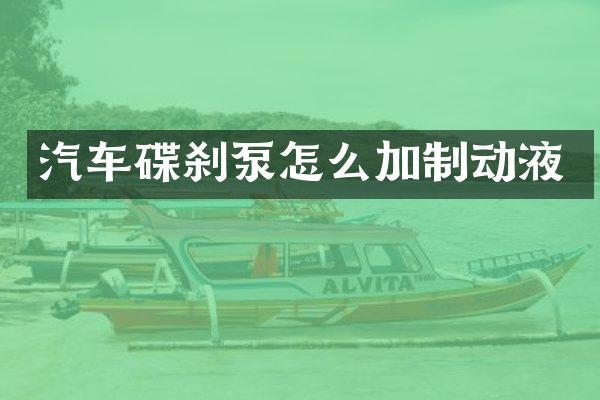 汽车碟刹泵怎么加制动液