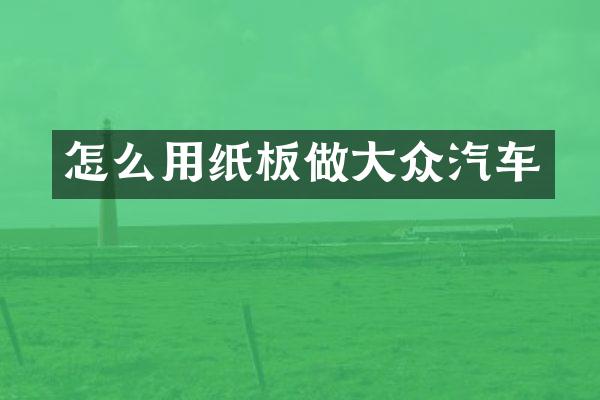 怎么用纸板做大众汽车