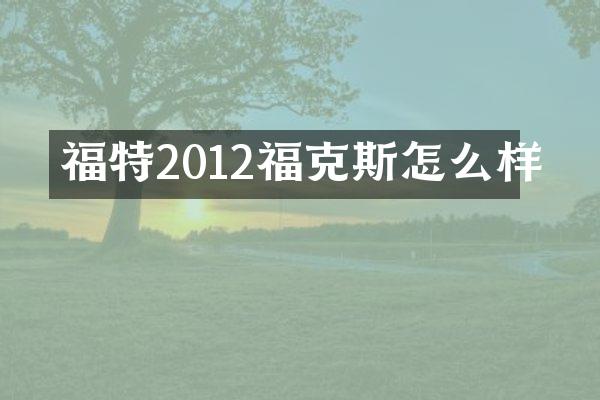 福特2012福克斯怎么样