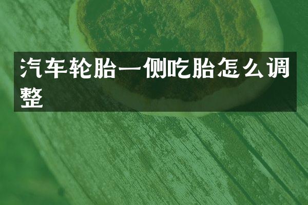 汽车轮胎一侧吃胎怎么调整