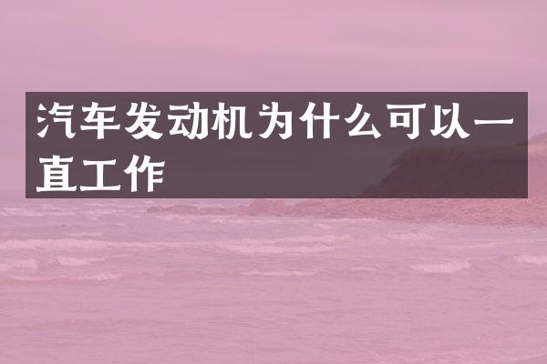 汽车发动机为什么可以一直工作