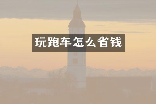 玩跑车怎么省钱