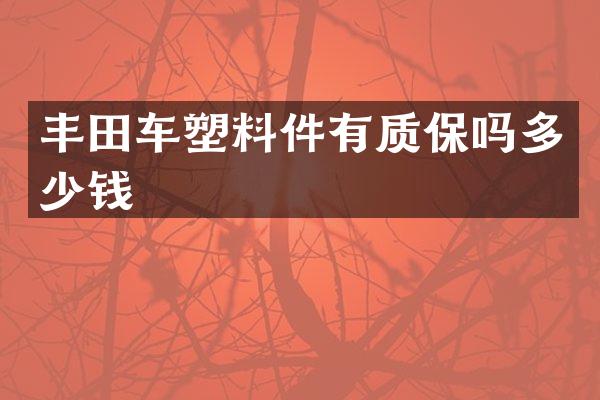 丰田车塑料件有质保吗多少钱