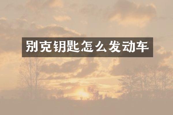别克钥匙怎么发动车