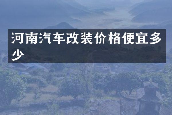 河南汽车改装价格便宜多少
