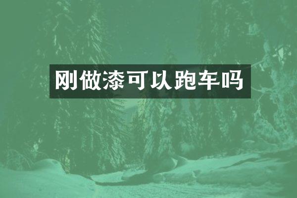 刚做漆可以跑车吗