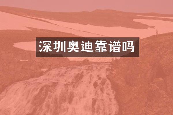 深圳奥迪靠谱吗