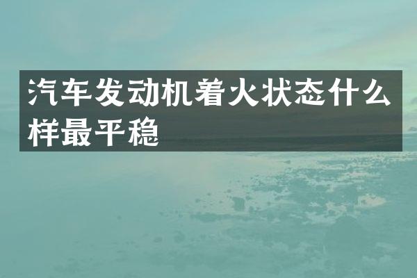 汽车发动机着火状态什么样最平稳