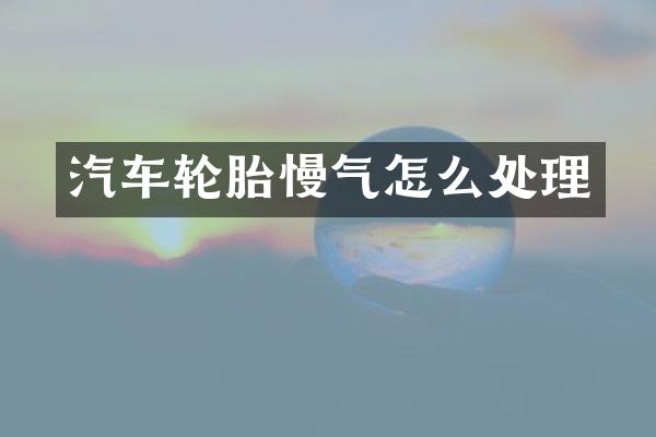 汽车轮胎慢气怎么处理