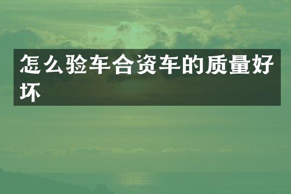怎么验车合资车的质量好坏