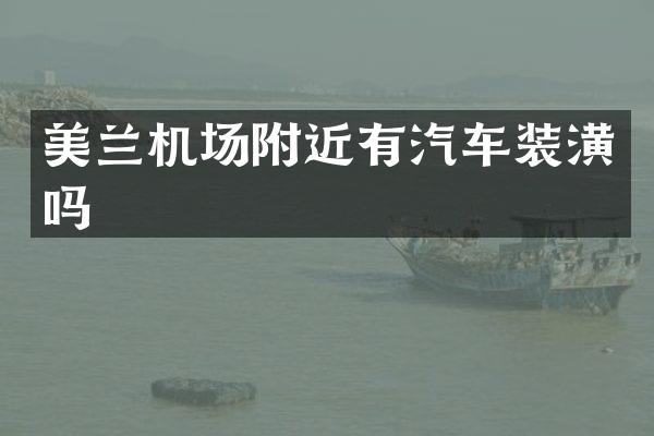 美兰机场附近有汽车装潢吗
