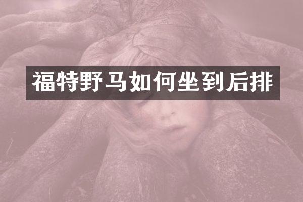 福特野马如何坐到后排
