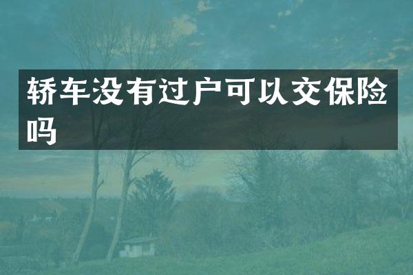 轿车没有过户可以交保险吗