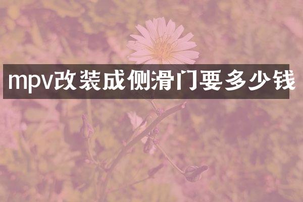 mpv改装成侧滑门要多少钱