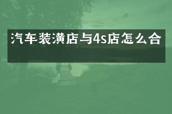 汽车装潢店与4s店怎么合作