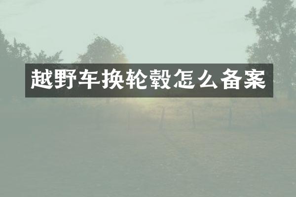 越野车换轮毂怎么备案