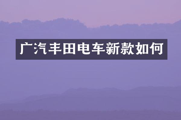 广汽丰田电车新款如何