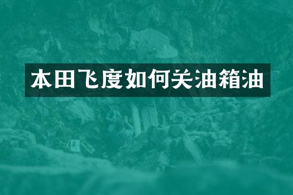 本田飞度如何关油箱油