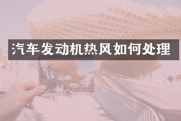汽车发动机热风如何处理