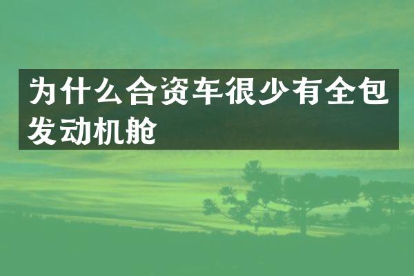 为什么合资车很少有全包发动机舱