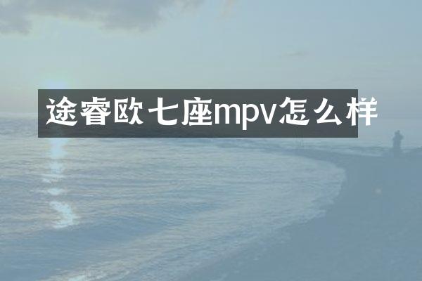 途睿欧七座mpv怎么样