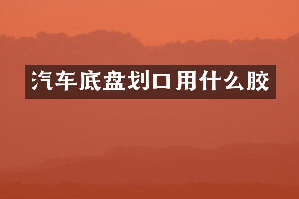 汽车底盘划口用什么胶