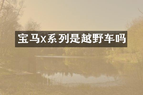宝马x系列是越野车吗