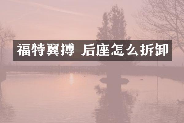 福特翼搏 后座怎么拆卸