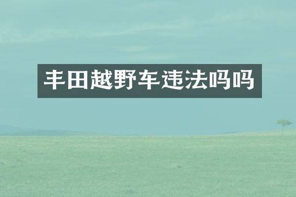 丰田越野车违法吗吗