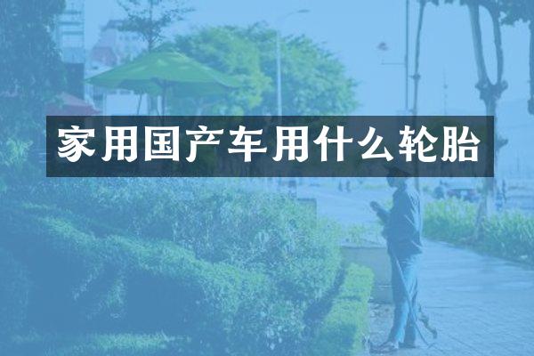 家用国产车用什么轮胎