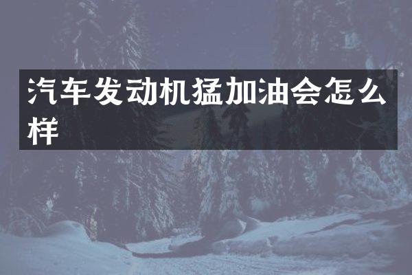 汽车发动机猛加油会怎么样