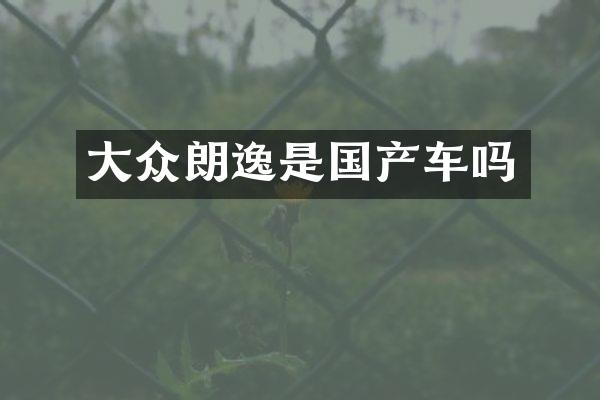 大众朗逸是国产车吗