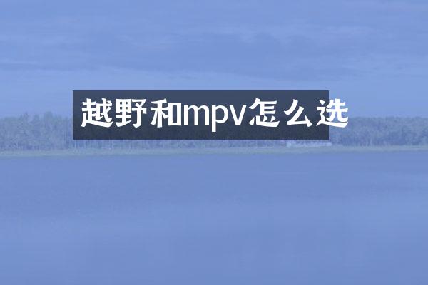 越野和mpv怎么选