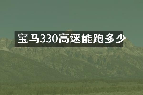 宝马330高速能跑多少