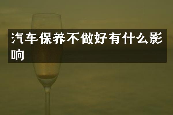 汽车保养不做好有什么影响