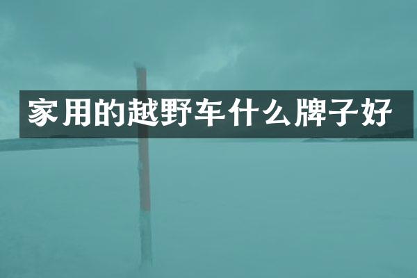 家用的越野车什么牌子好