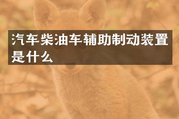汽车柴油车辅助制动装置是什么