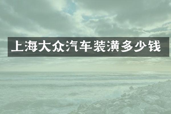 上海大众汽车装潢多少钱
