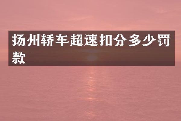 扬州轿车超速扣分多少罚款
