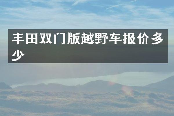 丰田双门版越野车报价多少