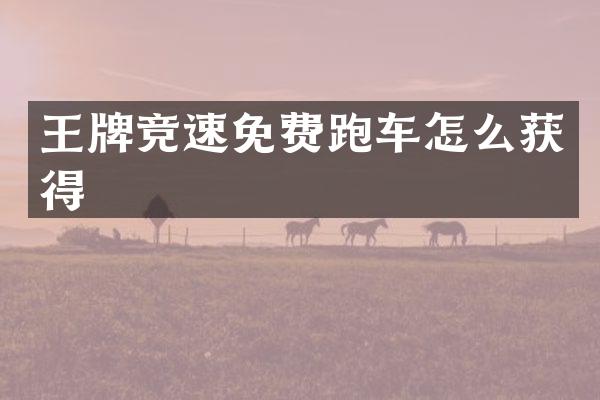 王牌竞速免费跑车怎么获得